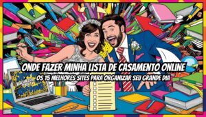 Onde Fazer Minha Lista de Casamento Online – Os 15 Melhores Sites para Organizar Seu Grande Dia